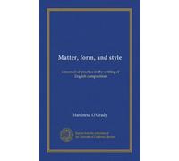 Matter, form, and style: a manual of practice in the writing of English composition