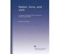 Matter, form, and style: A manual of practice in the writing of English composition,
