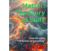 Matter: The Story of Stuff: from the series "The Science of Everything"