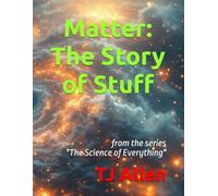 Matter: The Story of Stuff: from the series "The Science of Everything"
