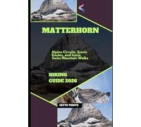 MATTERHORN HIKING GUIDE 2026: ALPINE CIRCUITS, SCENIC ROUTES, AND ICONIC SWISS MOUNTAIN WALKS