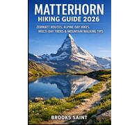 MATTERHORN HIKING GUIDE 2026: ZERMATT ROUTES, ALPINE DAY HIKES, MULTI-DAY TREKS & MOUNTAIN WALKING TIPS: 76 (ROAM THE EARTH)