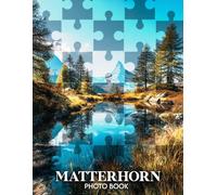Matterhorn Photo Book: 40 Stunning Images Of The Majestic Alpine Peak That Evoke A Sense Of Wonder And Adventure