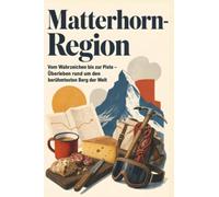 Matterhorn-Region: Vom Wahrzeichen bis zur Piste - Überleben rund um den berühmtesten Berg der Welt. Das perfekte Geschenk für Einheimische & Zugezogene rund um Zermatt.