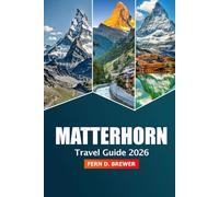 Matterhorn Travel Guide 2026: Explore Switzerland's Majestic Peak, Top Destination, Adventure, Scenic Hikes, Skiing Tips and Alpine Resorts for a Mountain Experience
