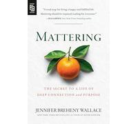 Mattering: The Secret to a Life of Deep Connection and Purpose
