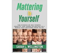 Mattering to Yourself: How Belonging, Attachment, and Emotional Significance Shape Love, Family, and Human Connection (The Psychology of Mattering Series)