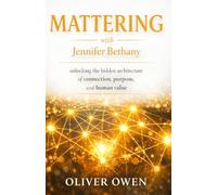 Mattering with Jennifer Bethany: unlocking the hidden architecture of connection, purpose, and human value