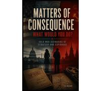 Matters of Consequence What Would You Do?: Cold War Scenarios of Strategy and Espionage