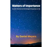 Matters of Importance: An Early Historical and Christological Perspective on Life | Thoughts on Evolution, Evidences of God and His Nature, Our ... | 6 x 9 Inches, 293 Pages w/References
