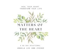Matters of The Heart: Heal Your Heart Transform Your Life