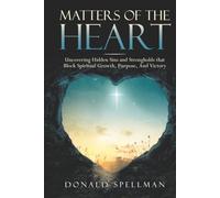 Matters of the Heart: Uncovering Hidden Sins and Strongholds that Block Spiritual Growth, Purpose, And Victory