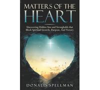 Matters of the Heart: Uncovering Hidden Sins and Strongholds that Block Spiritual Growth, Purpose, And Victory