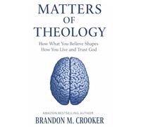 Matters of Theology: How What You Believe Shapes How You Live and Trust God