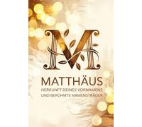 Matthäus: Herkunft deines Vornamens und berühmte Namensträger: Ein besonderes Geschenk für alle, die den Namen Matthäus tragen - mit spannenden ... Bezügen und inspirierenden Persönlichkeiten
