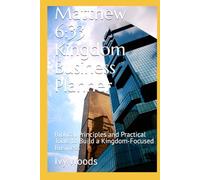 Matthew 6:33 Kingdom Business Planner: Biblical Principles and Practical Tools to Build a Kingdom-Focused Business