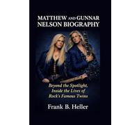 MATTHEW AND GUNNAR NELSON BIOGRAPHY: Beyond the Spotlight, Inside the Lives of Rock’s Famous Twins