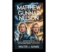 MATTHEW AND GUNNAR NELSON BIOGRAPHY: The Untold Story of Matthew and Gunnar Nelson, Fame, Family, and the Journey Behind ‘After the Rain’