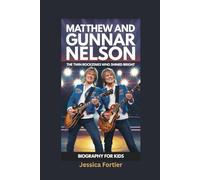 MATTHEW AND GUNNAR NELSON: The Twin Rockstars Who Shined Bright- Biography for kids