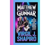 MATTHEW AND GUNNAR: The Twin Rock Revolution-Chasing Dreams, Creating Legends -A BIOGRAPHY