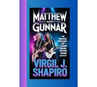 MATTHEW AND GUNNAR: The Twin Rock Revolution-Chasing Dreams, Creating Legends -A BIOGRAPHY