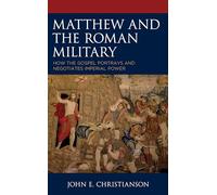 Matthew and the Roman Military: How the Gospel Portrays and Negotiates Imperial Power