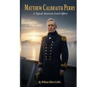 Matthew Calbraith Perry: A Typical American Naval Officer