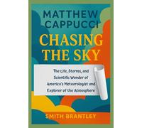 Matthew Cappucci; Chasing the Sky: The Life, Storms, and Scientific Wonder of America’s Meteorologist and Explorer of the Atmosphere