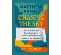 Matthew Cappucci; Chasing the Sky: The Life, Storms, and Scientific Wonder of America’s Meteorologist and Explorer of the Atmosphere