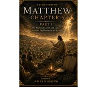 Matthew Chapter 5, Part 1: The Beatitudes, Salt and Light, and the Fulfillment of the Law