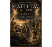 Matthew Chapter 5, Part 2: Purity of Heart, Truthful Speech, and Love for Enemies: 6