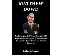 MATTHEW DOWD: The Biography of a Political Strategist, ABC News Analyst, and MSNBC Commentator at the Center of Texas Politics and National Controversy