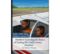 Matthew Learns the Basics of Taxiing His Dad's Cessna Airplane: Book 3 of the Book Series: Matthew Learns to Fly "A Fun and Educational Pilot Training Story for Kids Learning About Airplanes, Cockpit Controls, and Real Aviation Basics”