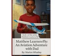 Matthew Learns to Fly: An Aviation Adventure with Dad (Matthew Learns to Fly: Inspiring Young Pilots to Reach the Sky)