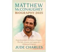 MATTHEW McCONAUGHEY BIOGRAPHY 2025: From Greenlights to Poems & Prayers - The Life, Lessons, and Legacy of a Hollywood Original