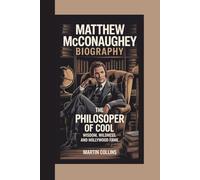 MATTHEW MCCONAUGHEY BIOGRAPHY: The Philosoper of Cool - Wisdom, Wildness, and Hollywood Fame