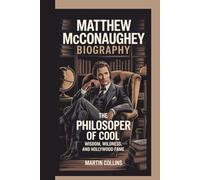 MATTHEW MCCONAUGHEY BIOGRAPHY: The Philosoper of Cool - Wisdom, Wildness, and Hollywood Fame