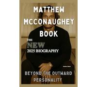 Matthew McConaughey Book: The New 2025 Biography - Beyond The Outward Personality