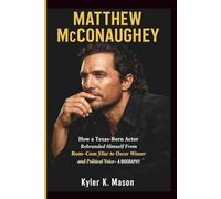 MATTHEW MCCONAUGHEY: How a Texas-Born Actor Rebranded Himself From Rom-Com Star to Oscar Winner and Political Voice- A BIOGRAPHY