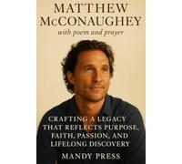 MATTHEW MCCONAUGHEY WITH POEM AND PRAYER: Crafting a Legacy That Reflects Purpose, Faith, Passion, and Lifelong Discovery