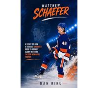 MATTHEW SCHAEFER: A Story of How a Teenage Dreamer Rose to Hockey Glory with the Calder Memorial Trophy