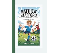 MATTHEW STAFFORD: The Journey Of A Kid Who Never Quit (A Biography For Kids)