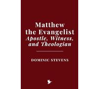 Matthew the Evangelist: Apostle, Witness, and Theologian