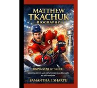 MATTHEW TKACHUK BIOGRAPHY: RISING STAR OF THE ICE : passion, power and perseverance on the path to nhl stardom