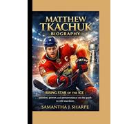 MATTHEW TKACHUK BIOGRAPHY: RISING STAR OF THE ICE : passion, power and perseverance on the path to nhl stardom