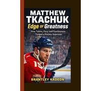 MATTHEW TKACHUK: Edge of Greatness: How Talent, Fury, and Fearlessness Forged a Hockey Superstar