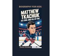 MATTHEW TKACHUK: Ice Cool and Full of Fire- Biography for kids