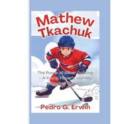 Matthew Tkachuk: The Power of Never Quitting - A Young Player’s Journey to Hockey Stardom
