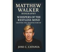 MATTHEW WALKER: WHISPERS OF THE RESTLESS MIND CRAFTING THE ARCHITECTURE OF SLEEP