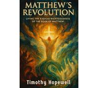 Matthew's Revolution: Living the Radical Righteousness of the Book of Matthew (The New Testament For Today’s Evangelical Christian)